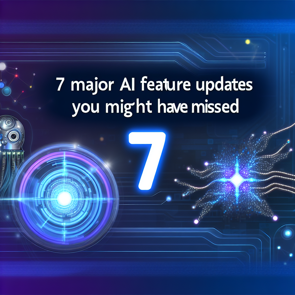 7 Major AI Feature Updates You Might Have Missed